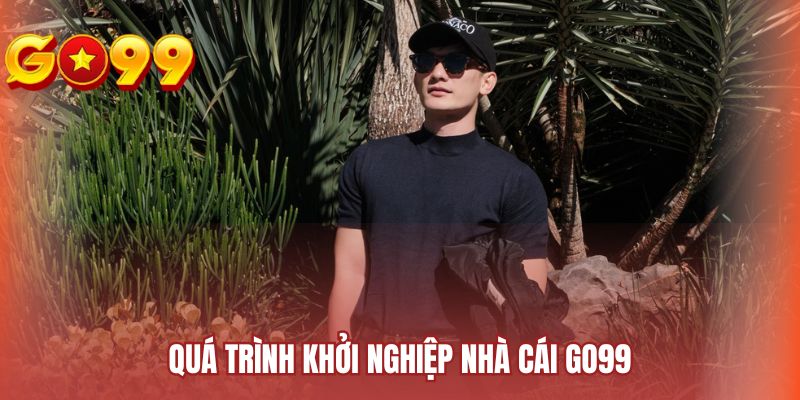 Quá trình khởi nghiệp nhà cái GO99