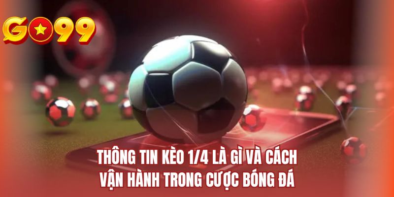 Thông tin kèo 1/4 là gì và cách vận hành trong cược bóng đá