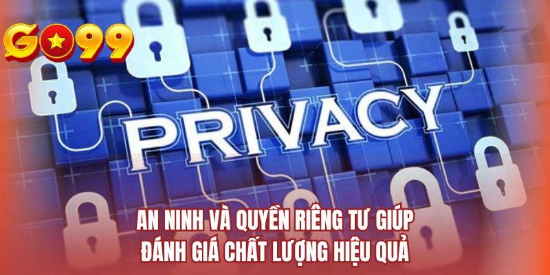 An ninh và quyền riêng tư giúp đánh giá chất lượng hiệu quả