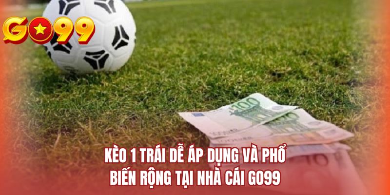 Kèo 1 trái dễ áp dụng và phổ biến rộng tại nhà cái GO99